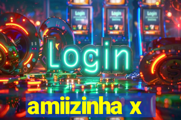 amiizinha x